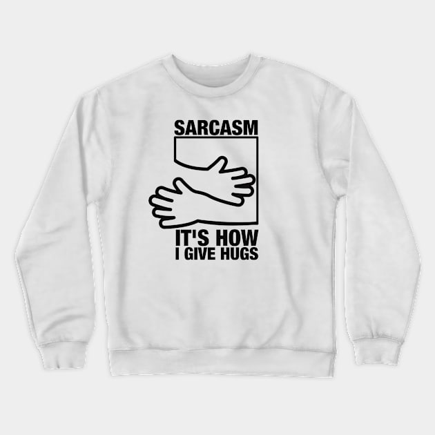 Sarcasm its how i give hugs Crewneck Sweatshirt by oneduystore